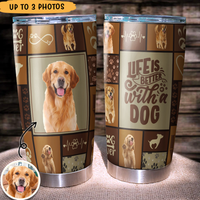 Thumbnail for Life is bettter with Dog Tumbler, DIY Gift For Dog Lovers AA