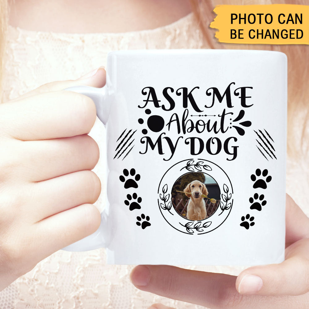Ask Me About My Dog Upload Photo Mug - Custom Gift for Dog Lovers AO