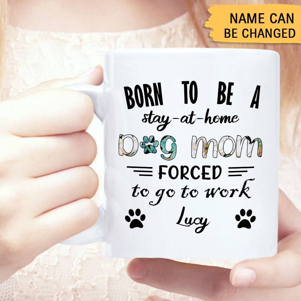Born To Be A Stay At Home Dog Mom White Mug, Personalized Gift for Dog Lovers AO