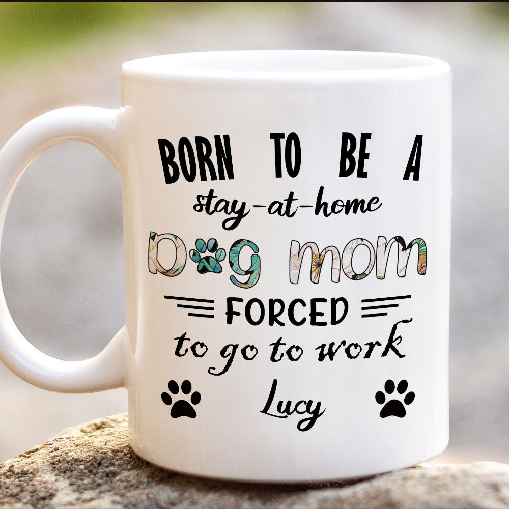 Born To Be A Stay At Home Dog Mom White Mug, Personalized Gift for Dog Lovers AO