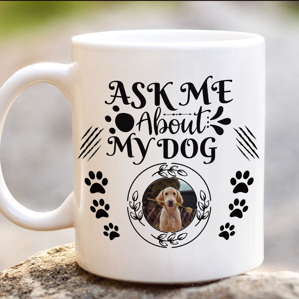 Ask Me About My Dog Upload Photo Mug - Custom Gift for Dog Lovers AO
