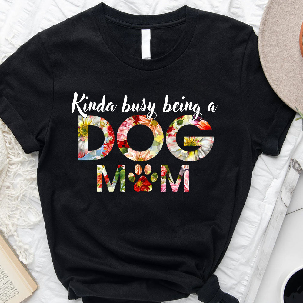 Kinda Busy Being A Dog Mom Tshirt, Gift For Dog Lovers CustomCat