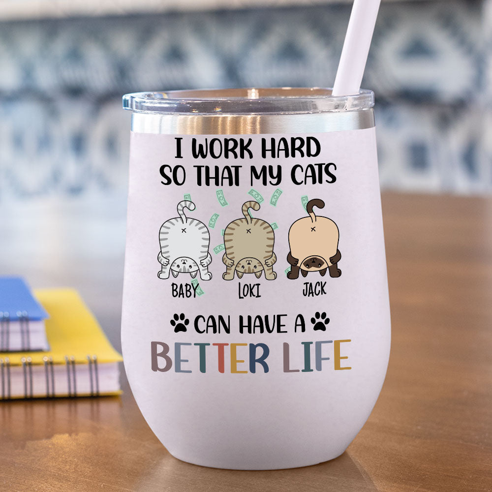 I Work Hard So That My Cat Can Have A Better Life -  12oz Personalized 304 Grade Stainless Steel Cat Tumbler AA