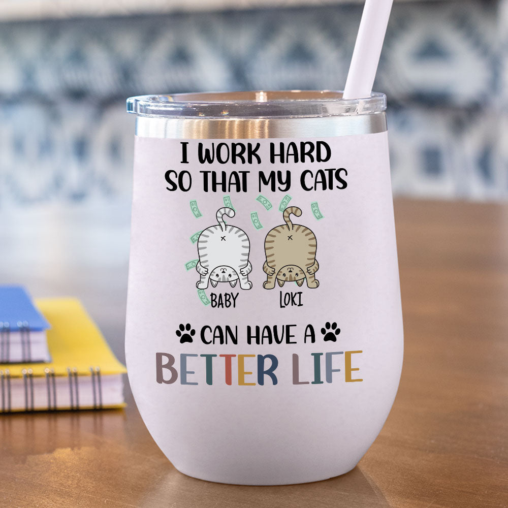 I Work Hard So That My Cat Can Have A Better Life -  12oz Personalized 304 Grade Stainless Steel Cat Tumbler AA