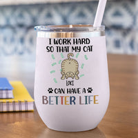 Thumbnail for I Work Hard So That My Cat Can Have A Better Life -  12oz Personalized 304 Grade Stainless Steel Cat Tumbler AA