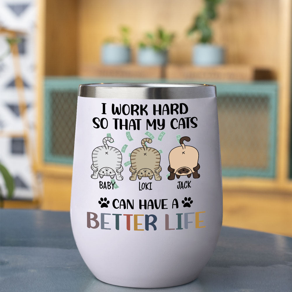 I Work Hard So That My Cat Can Have A Better Life -  12oz Personalized 304 Grade Stainless Steel Cat Tumbler AA