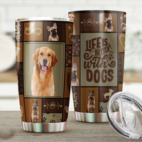 Thumbnail for Life is bettter with Dog Tumbler, DIY Gift For Dog Lovers AA