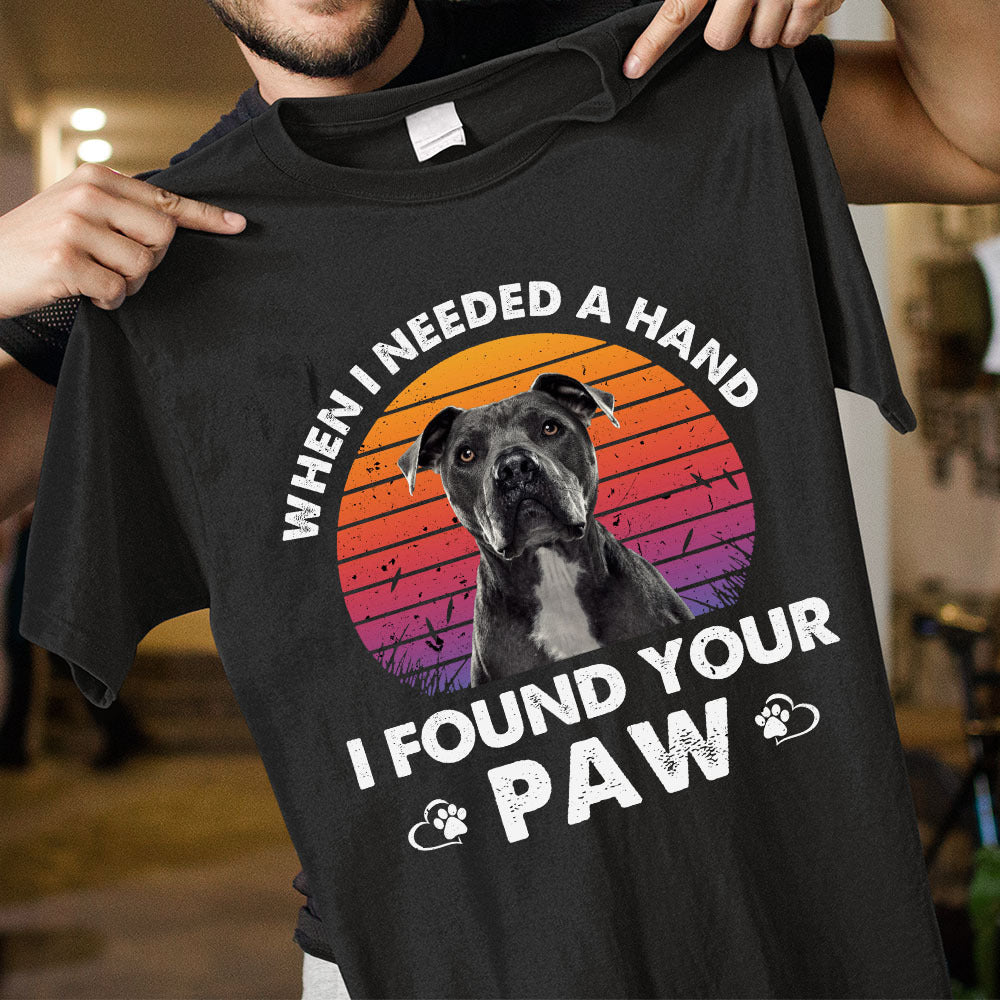 When I Needed A Hand I Found Your Paw Dog Shirt, Dog Lover Gift CustomCat