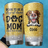 Thumbnail for Born To Be A Stay-at-home Dog Mom Tumbler, Best Gift for Dog Lovers AA