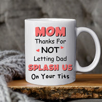 Thumbnail for Mom Thanks For Not Letting Dad Splash Us On Your Tits - Personalized Mug for Mom AO